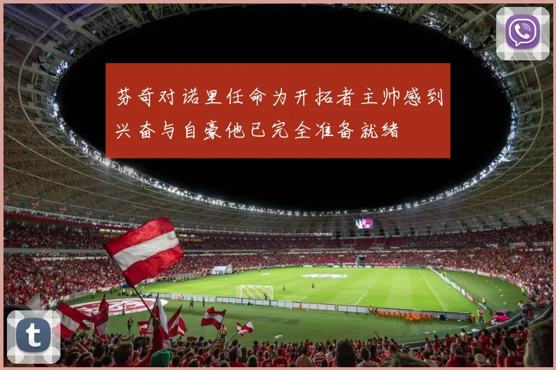 芬奇对诺里任命为开拓者主帅感到兴奋与自豪他已完全准备就绪