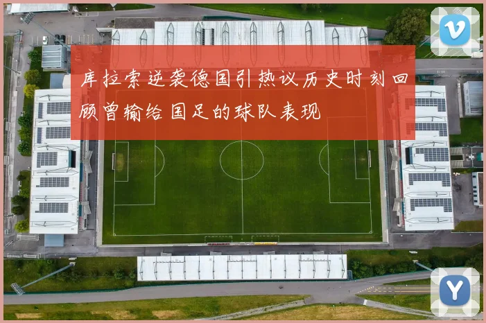 库拉索逆袭德国引热议历史时刻回顾曾输给国足的球队表现