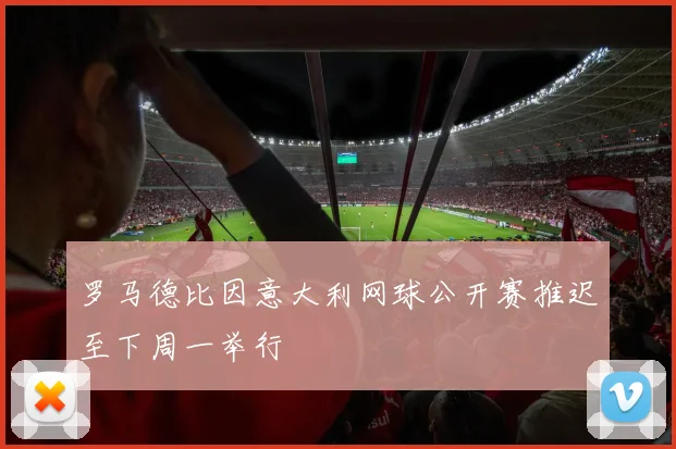 罗马德比因意大利网球公开赛推迟至下周一举行